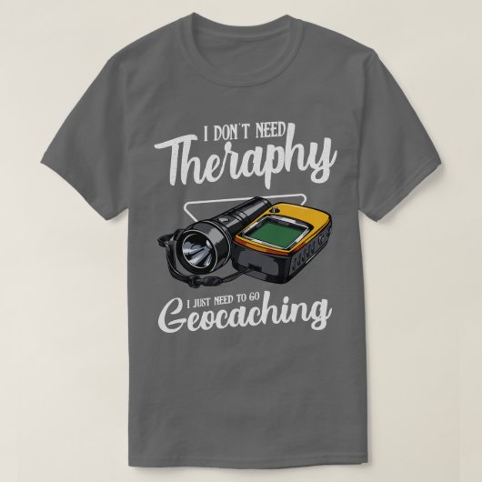 Geocaching I Dont needセラピーおもしろいことわざ Tシャツ (デザイン正面)