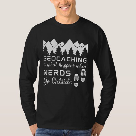 Geocaching is What Happens When Nerds Go Outside   Tシャツ (正面)