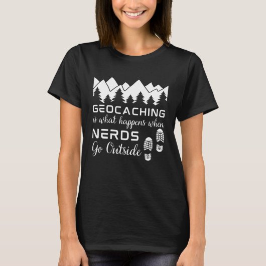 Geocaching is What Happens When Nerds Go Outside   Tシャツ (正面)