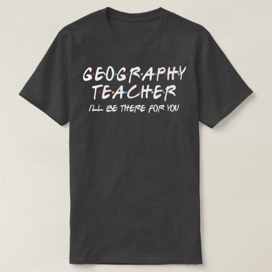 Geography Teacher Ill Be There for You Geography T Tシャツ (デザイン正面)