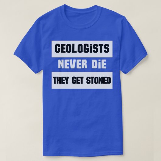 Geologists never die they get stoned funny geologi tシャツ (デザイン正面)