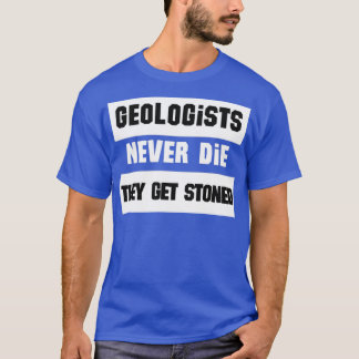 Geologists never die they get stoned funny geologi tシャツ