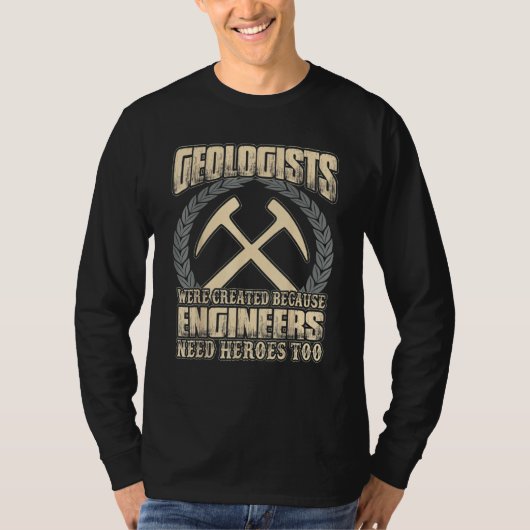 Geologists Were Created Because Engineers Need Her Tシャツ (正面)