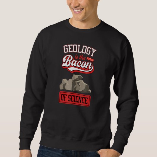 Geology Is The Bacon Of Science Funny Geology Teac スウェットシャツ (正面)