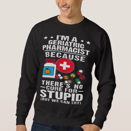 Geriatric Pharmacist There s No Cure For Stupid スウェットシャツ (正面)