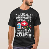 Geriatric Pharmacist There s No Cure For Stupid Tシャツ (正面)