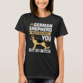 German Shepherd Lover - My German Shepherd makes m Tシャツ (正面)