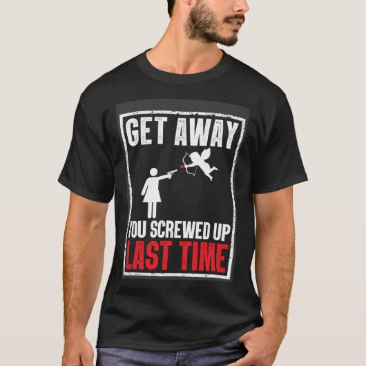 Get Away You Screwed Up Last Time Cupid Valentines Tシャツ (正面)