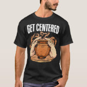 Get Centered Clay Kiln Pottery Wheel Funny Pottery Tシャツ (正面)