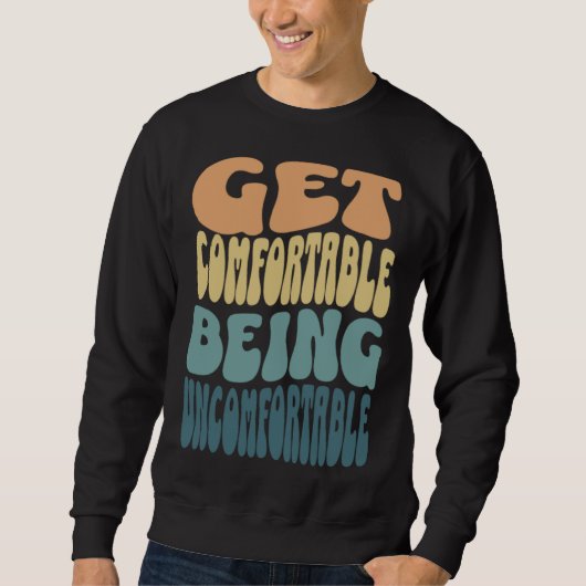 Get comfortable being uncomfortable groovy retro c スウェットシャツ (正面)