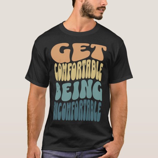 Get comfortable being uncomfortable groovy retro c tシャツ (正面)
