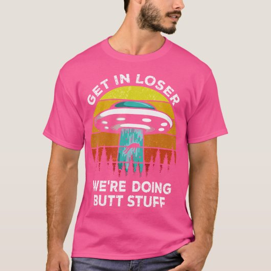 Get In Loser – 私たちはお尻物エイリアンUfoをしている Tシャツ (正面)