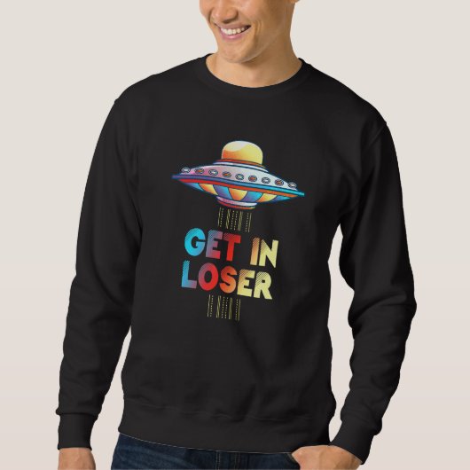 Get In Loser Unidentified Object Ufo飛んでいるエイリアン スウェットシャツ (正面)