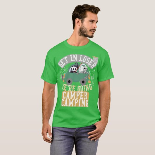 Get in loser were going camper camping funny tシャツ (正面フル)