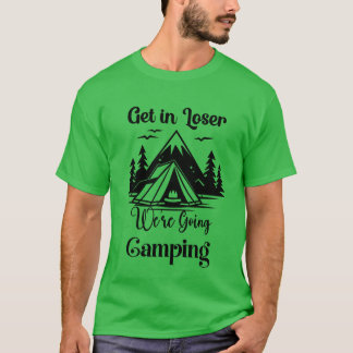 Get In Loser Were Going Camping friend Tシャツ