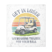 Get in Loser We're Going To Look For Your Ball ノートパッド (正面)