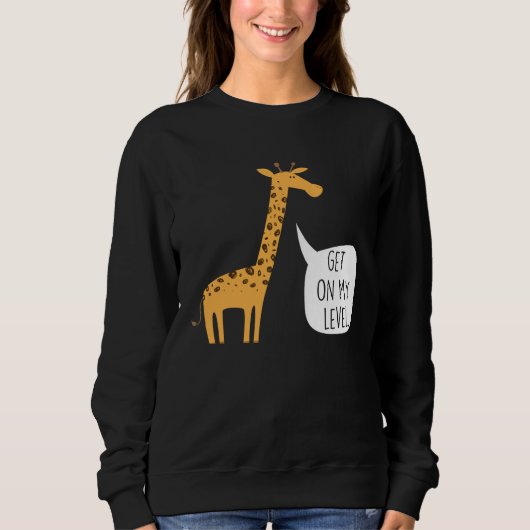 Get On My Level Giraffe  Tall Zoo Animal スウェットシャツ (正面)