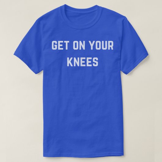 Get on your knees  tシャツ (デザイン正面)