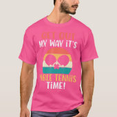 Get Out My Way Its Table Tennis Time Table Tennis Tシャツ (正面)