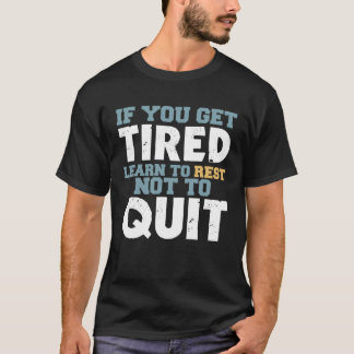 Get Tired Learn To Rest Not To Quit Positive Motiv Tシャツ