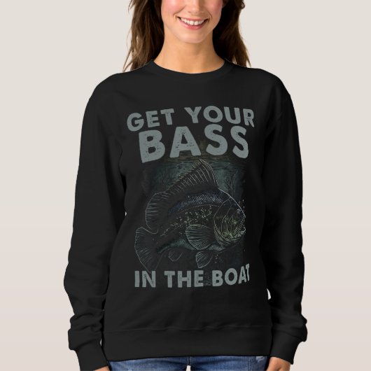 Get You Bass In The Boat  Bass Fish Fisherman Fish スウェットシャツ (正面)