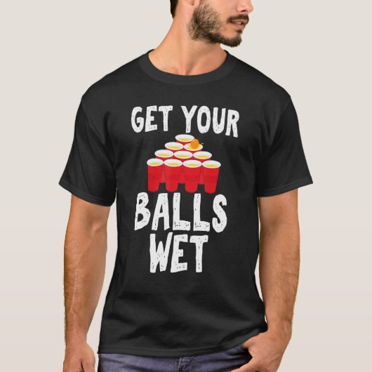 Get Your Balls Wet Hilarious for Beer Pong Enthusi Tシャツ (正面)