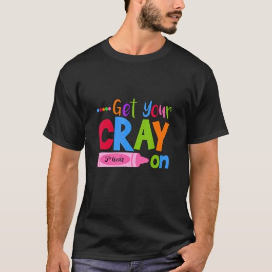 Get Your Cray On Fifth Grade Pupil Teacher Teachin Tシャツ (正面)