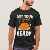 Get Your Fat Pants Ready Happy Thanksgiving Turkey Tシャツ (正面)