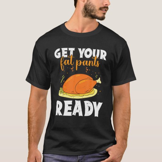 Get Your Fat Pants Ready Happy Thanksgiving Turkey Tシャツ (正面)