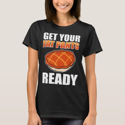 Get Your Fat Pants Ready Pumpkin Pie Thanksgiving  Tシャツ (正面)