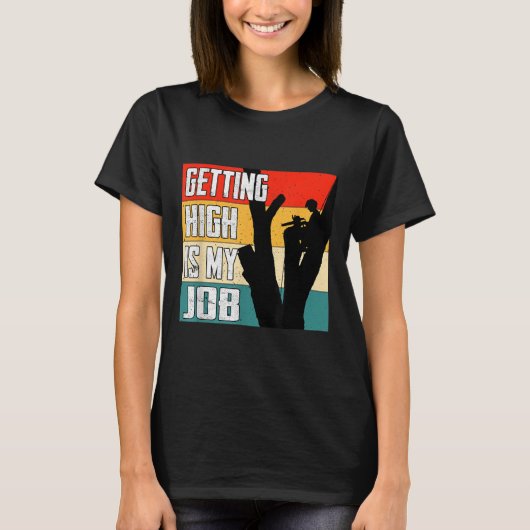 Getting High Is My Job Funny Arborist Quote Tシャツ (正面)