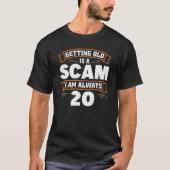 Getting old is a Scam i am always 20  1 Tシャツ (正面)