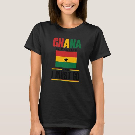 Ghana Ghanaian Ghana Flag Ghana Is Calling And I M Tシャツ (正面)