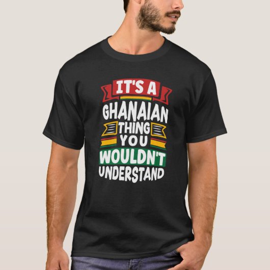 Ghana Ghanaian Ghana Flag Its A Ghanaian Thing Tシャツ (正面)