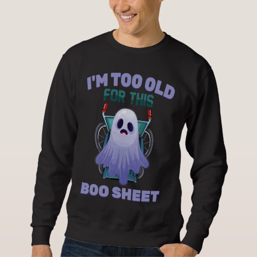 Ghost  I'm Too Old For This Boo Sheet  Halloween スウェットシャツ (正面)