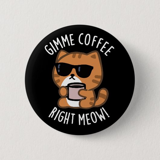 Gimme Coffee Right Meow おもしろい Cat Pun Dark BG 缶バッジ (正面)