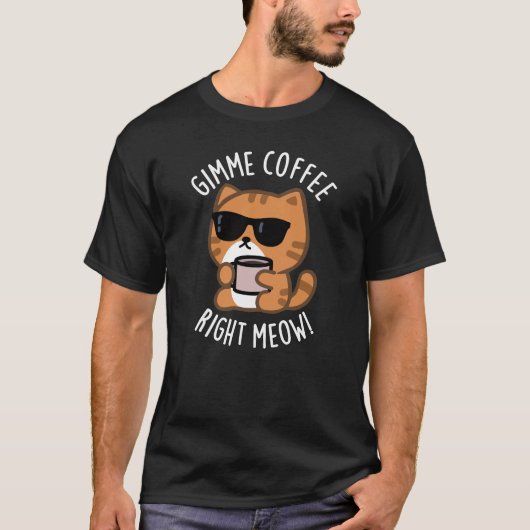Gimme Coffee Right Meow おもしろい Cat Pun Dark BG Tシャツ (正面)