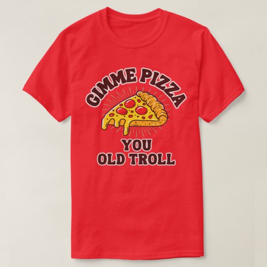 Gimme Pizza You Old Troll Tシャツ (デザイン正面)