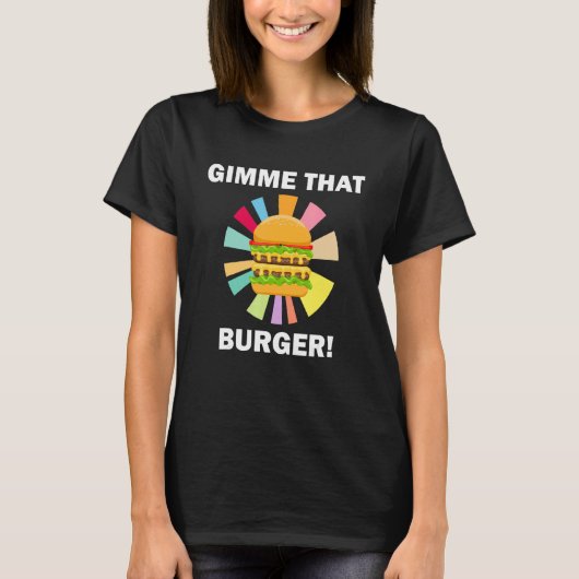 Gimme That Burger   Quote Eating Hamburgers Tシャツ (正面)