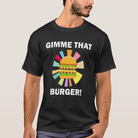 Gimme That Burger   Quote Eating Hamburgers Tシャツ (正面)