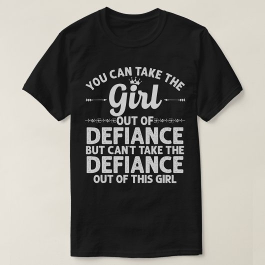 Girl Out Of DEFIANCE OH OHIO Gift Funny Home Roots Tシャツ (デザイン正面)