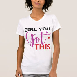 Girl You Got This – Motivational Empowerment Quote Tシャツ