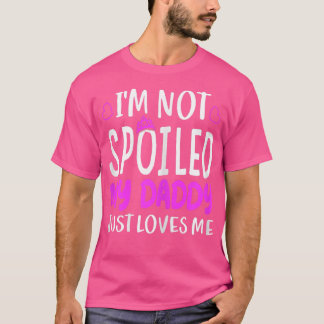 Girls I'm Not Spoiled My Daddy Just Loves Me Funny Tシャツ