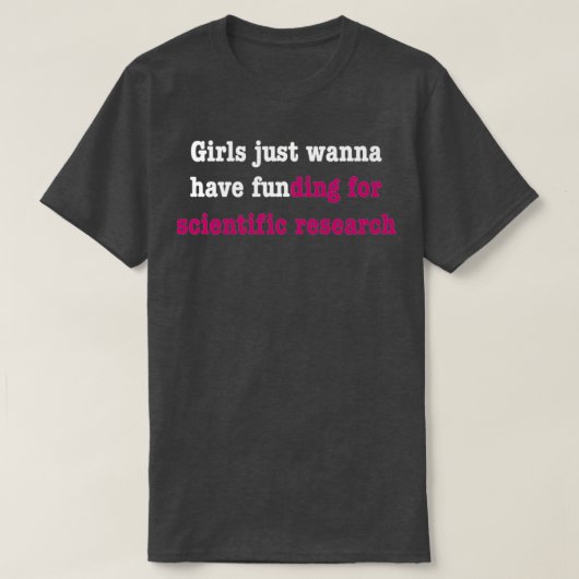 Girls just wanna have funding for scientific resea tシャツ (デザイン正面)