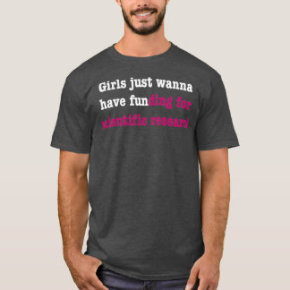 Girls just wanna have funding for scientific resea tシャツ