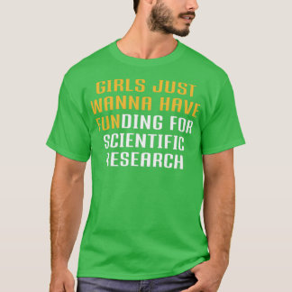 Girls Just Wanna Have Funding for scientific resea Tシャツ