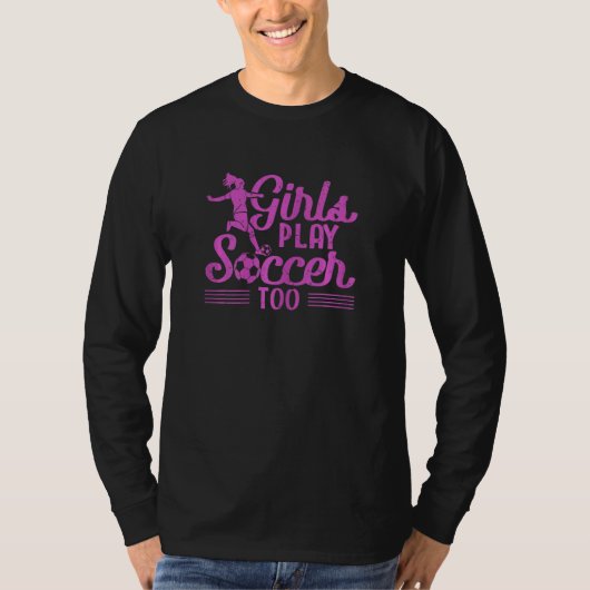 Girls Play Soccer Too   Soccer Player Sports Tシャツ (正面)