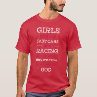 Girls that like fast cars and racing arent weird f tシャツ