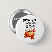 Give em Pumpkin To Talk About Funny Pun Thanksgivi 缶バッジ (正面&裏面)