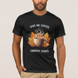 Give Me Coffee and Crunchy Leaves Autumn Graphic Tシャツ